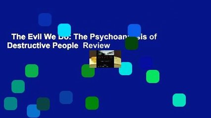 The Evil We Do: The Psychoanaysis of Destructive People  Review