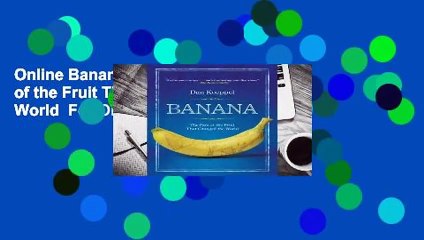 Online Banana: The Fate of the Fruit That Changed the World  For Online