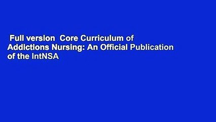 Full version  Core Curriculum of Addictions Nursing: An Official Publication of the IntNSA