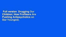 Full version  Drugging Our Children: How Profiteers Are Pushing Antipsychotics on Our Youngest,