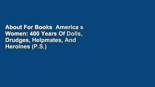 About For Books  America s Women: 400 Years Of Dolls, Drudges, Helpmates, And Heroines (P.S.)