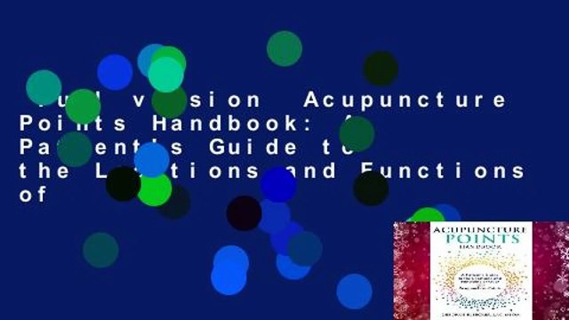Full version Acupuncture Points Handbook: A Patient's Guide to the Locations and Functions of