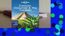 Full E-book Lonely Planet Cancun, Cozumel  the Yucatan  For Kindle