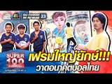 เฟรมใหญ่ยักษ์!!! เฮียป๊อก วาดอนาคตบอลไทย | SUPER 100