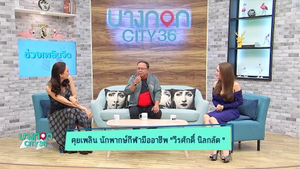 บางกอก City เลขที่ 36 - เปิดใจ "แอ๊ด วีรศักดิ์ นิลกลัด" คอมเมนเตเตอร์รายการดัง “กิ๊กดู๋ สงครามเพลงเงินล้าน” (2/3)