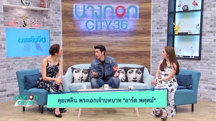 บางกอก City เลขที่ 36 - อาร์ต พศุตม์ พระเอกจิตอาสา กับบทบาทที่อยากแสดงในวงการบันเทิง (1/3)