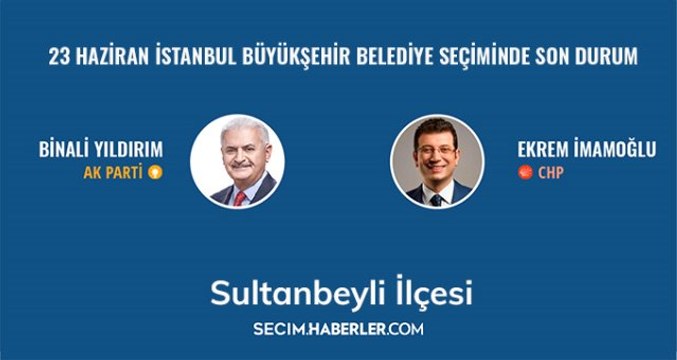23 Haziran İstanbul Büyükşehir Belediye Başkanlığı Seçimi'nde Sultanbeyli ilçesinde son durum!