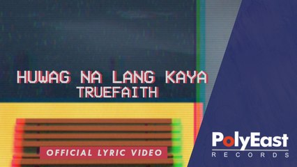 Truefaith - Huwag Na Lang Kaya - (Lyric)