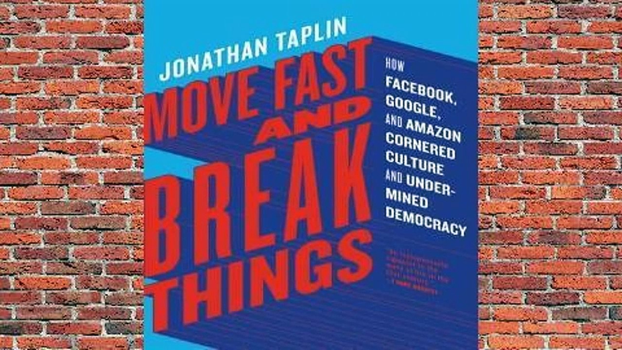 Full version Move Fast and Break Things: How Facebook, Google, and Amazon Cornered Culture and