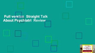Full version  Straight Talk About Psychiatri  Review