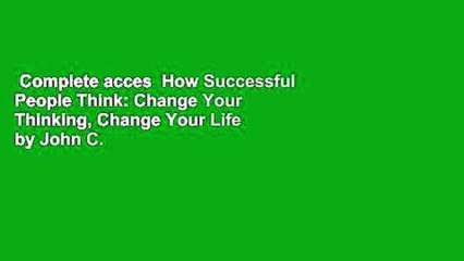 Complete acces  How Successful People Think: Change Your Thinking, Change Your Life by John C.