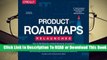 [Read] Product Roadmapping: A Practical Guide to Prioritizing Opportunities, Aligning Teams, and