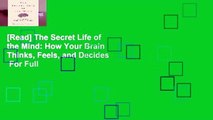 [Read] The Secret Life of the Mind: How Your Brain Thinks, Feels, and Decides  For Full
