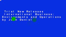 Trial New Releases  International Business: Environments and Operations by John Daniels