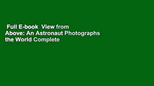 Full E-book View from Above: An Astronaut Photographs the World Complete