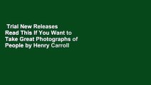 Trial New Releases  Read This If You Want to Take Great Photographs of People by Henry Carroll