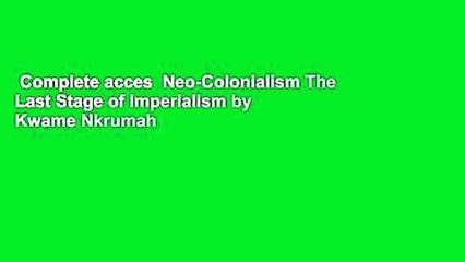 Complete acces  Neo-Colonialism The Last Stage of Imperialism by Kwame Nkrumah