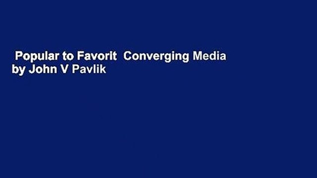 Popular to Favorit Converging Media by John V Pavlik