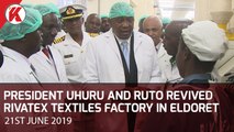 President Uhuru and DP Ruto Revived Rivatex Textile Factory in Eldoret