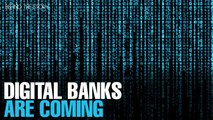 BEHIND THE STORY: Digital banks are coming