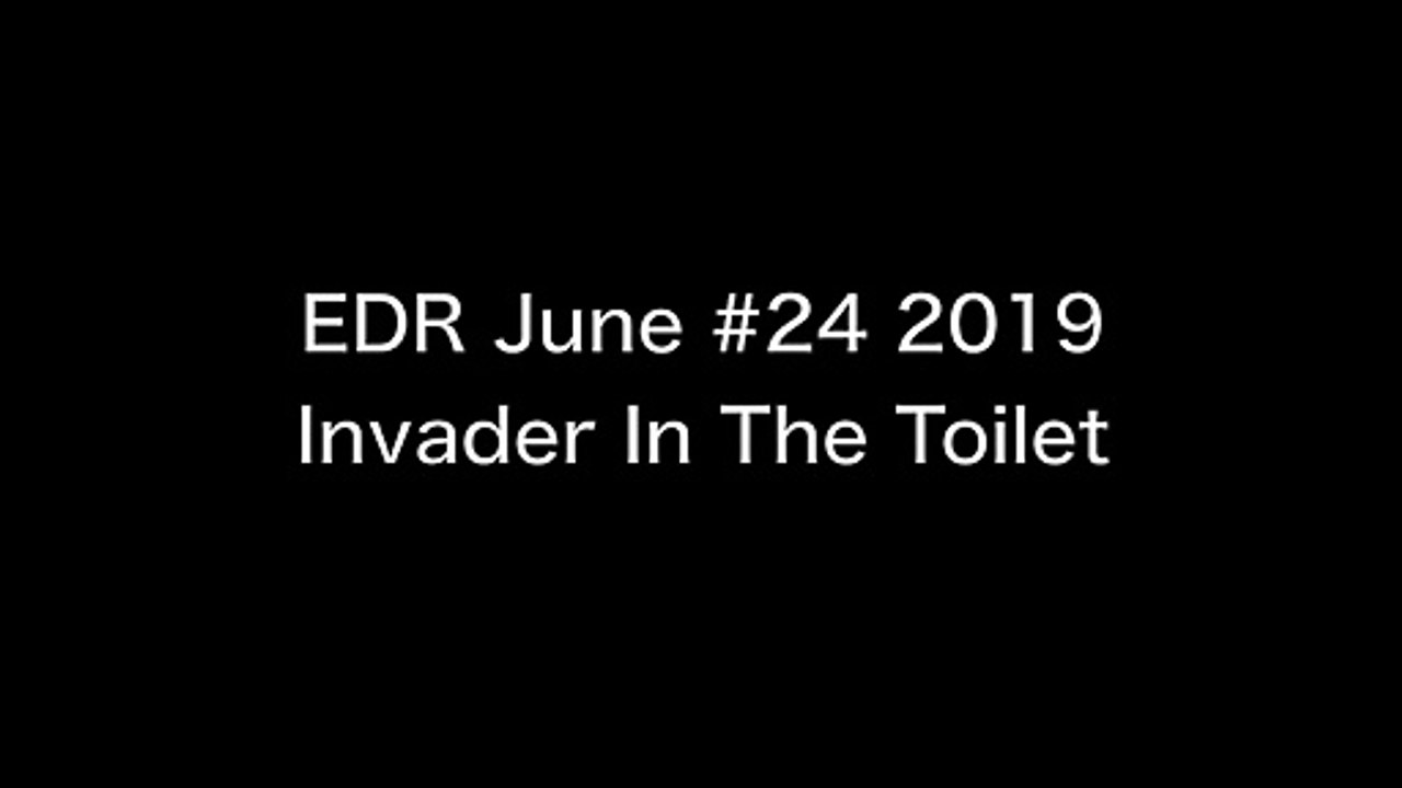 EDR June #24 2019 Invader In The Toilet