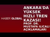 Prof. Dr. Mustafa Ilıcalı Ankara'da Yüksek Hızlı Tren Kazasıyla İlgili Konuştu