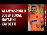 Alanyasporlu Josef Sural Trafik Kazasında Öldü