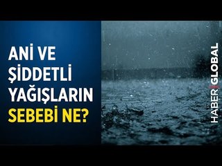 Ani ve Şiddetli Yağışların Sebebi Ne? İstanbul'da Büyük Sel Yaşanır mı?