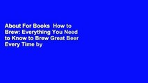 About For Books  How to Brew: Everything You Need to Know to Brew Great Beer Every Time by John J.