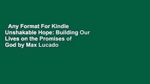 Any Format For Kindle  Unshakable Hope: Building Our Lives on the Promises of God by Max Lucado