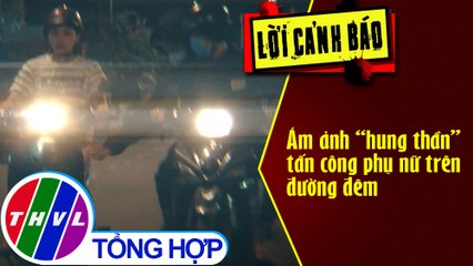 Ám ảnh “hung thần” tấn công phụ nữ trên đường đêm