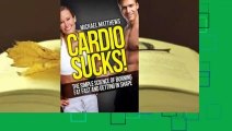 Cardio Sucks: The Simple Science of Losing Fat Fast...Not Muscle