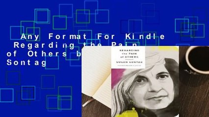 Any Format For Kindle  Regarding the Pain of Others by Susan Sontag