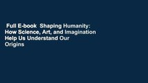Full E-book  Shaping Humanity: How Science, Art, and Imagination Help Us Understand Our Origins