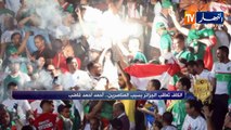 ستاد الكان: بعد الفوز.. بين إعادة بلماضي لشخصية المنتخب وأسطوانة المنافس ضعيف