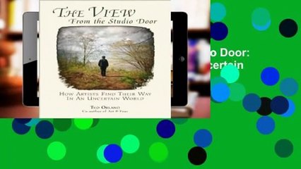 Full E-book The View From The Studio Door: How Artists Find Their Way In An Uncertain World  For