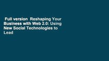 Full version  Reshaping Your Business with Web 2.0: Using New Social Technologies to Lead