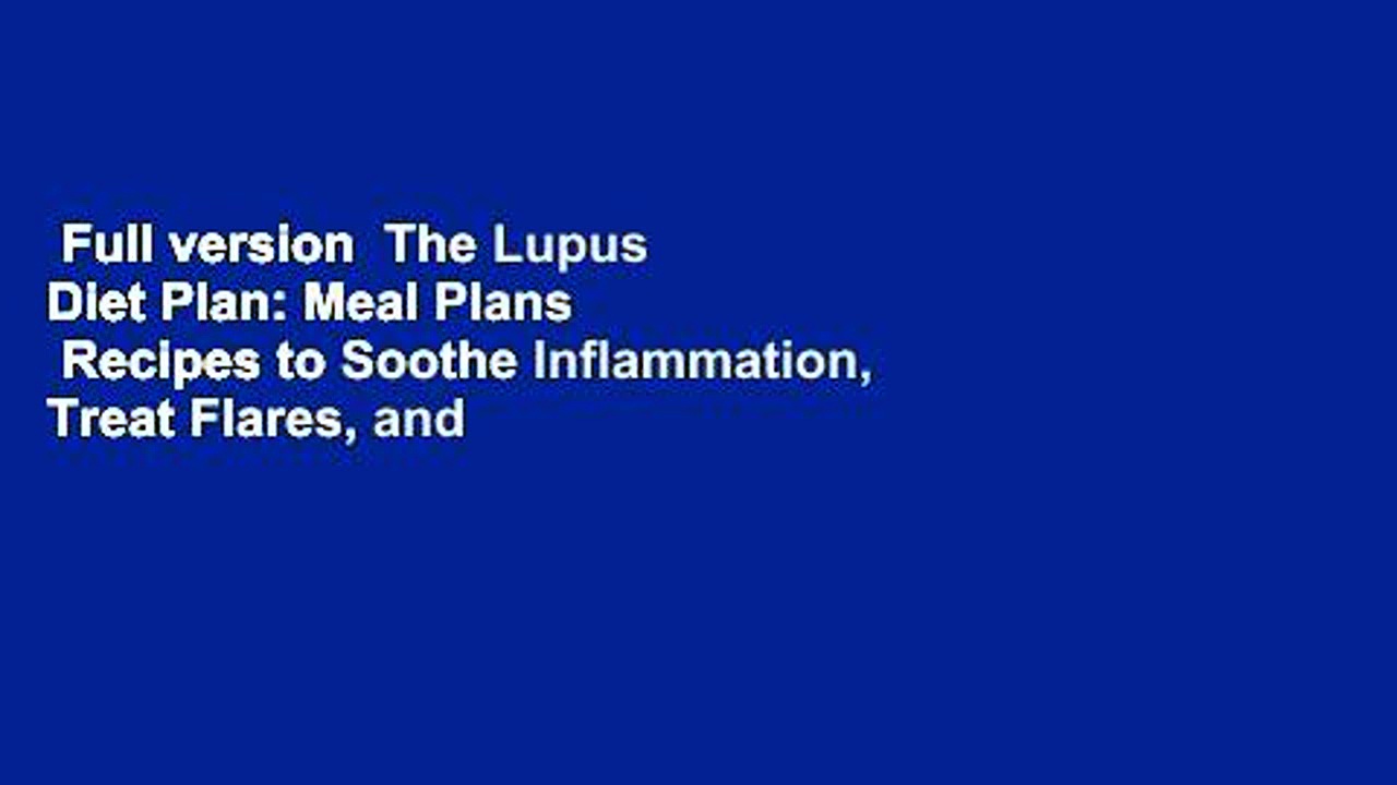Full version  The Lupus Diet Plan: Meal Plans   Recipes to Soothe Inflammation, Treat Flares, and