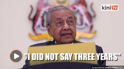 Dr Mahathir: I did not say I will stay for three years
