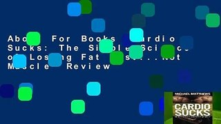 About For Books  Cardio Sucks: The Simple Science of Losing Fat Fast...Not Muscle  Review