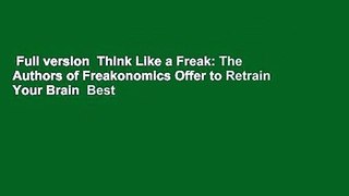 Full version  Think Like a Freak: The Authors of Freakonomics Offer to Retrain Your Brain  Best