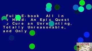 Full E-book  All in My Head: An Epic Quest to Cure an Unrelenting, Totally Unreasonable, and Only
