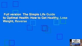 Full version  The Simple Life Guide to Optimal Health: How to Get Healthy, Lose Weight, Reverse