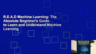 R.E.A.D Machine Learning: The Absolute Beginner's Guide to Learn and Understand Machine Learning