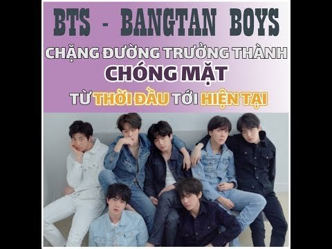 CHẶNG ĐƯỜNG TRƯỞNG THÀNH ĐÁNG NGƯỠNG MỘ CỦA BTS - BANGTAN BOYS