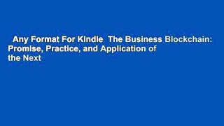 Any Format For Kindle  The Business Blockchain: Promise, Practice, and Application of the Next