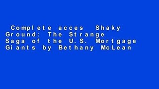 Complete acces  Shaky Ground: The Strange Saga of the U.S. Mortgage Giants by Bethany McLean