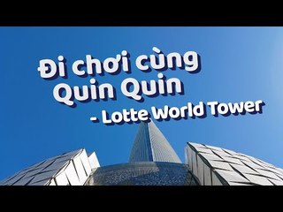 [Đi chơi cùng Quin Quin]  Tòa nhà cao nhất Hàn Quốc - Lotte World Tower