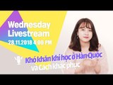 KTREND'S WEDNESDAY LIVESTREAM - KHÓ KHĂN KHI HỌC TẠI HÀN QUỐC VÀ CÁCH KHẮC PHỤC