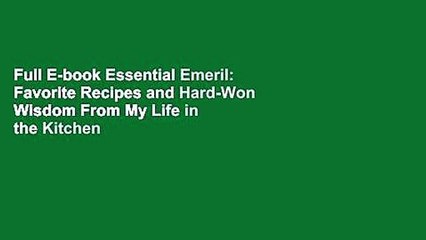 Full E-book Essential Emeril: Favorite Recipes and Hard-Won Wisdom From My Life in the Kitchen